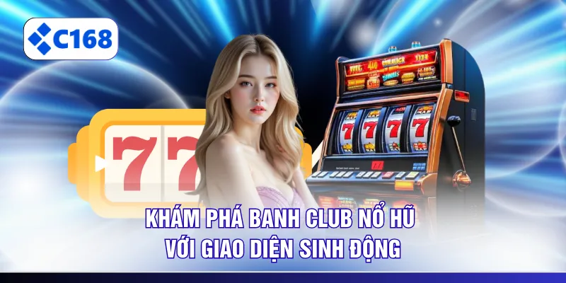 Khám phá Banh Club Nổ Hũ với giao diện sinh động
