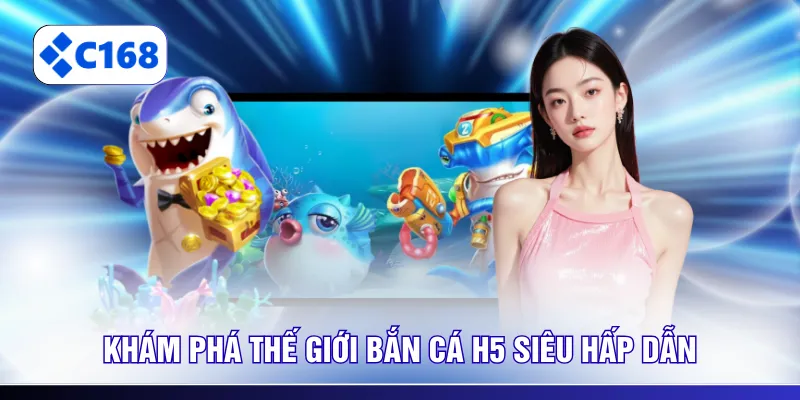 Khám phá thế giới bắn cá H5 siêu hấp dẫn