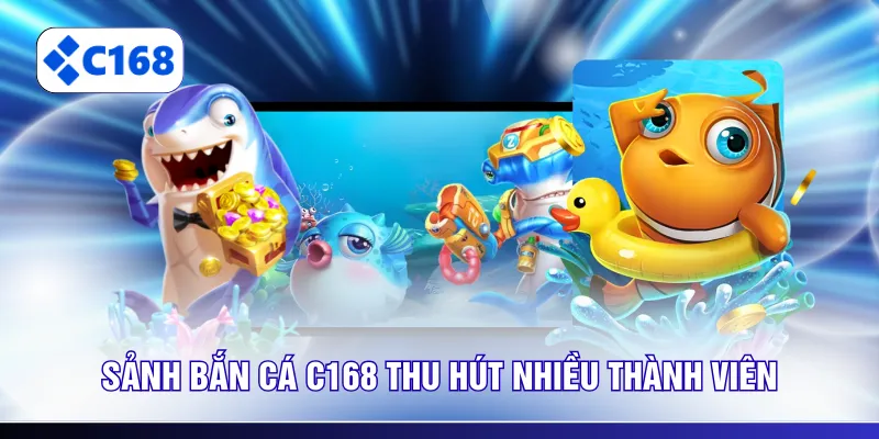 Sảnh bắn cá C168 thu hút nhiều thành viên
