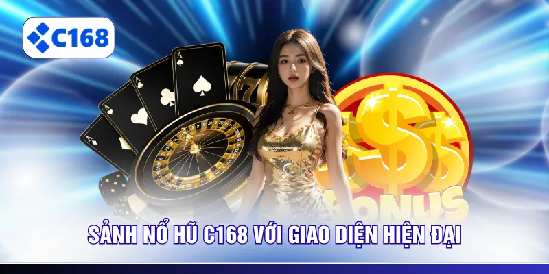 Sảnh nổ hũ C168 với giao diện hiện đại