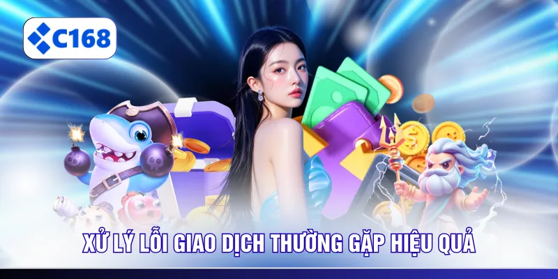 Xử lý lỗi giao dịch thường gặp hiệu quả